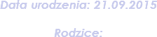 Data urodzenia: 21.09.2015 Rodzice: