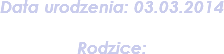 Data urodzenia: 03.03.2014 Rodzice: