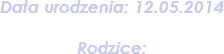Data urodzenia: 12.05.2014 Rodzice: